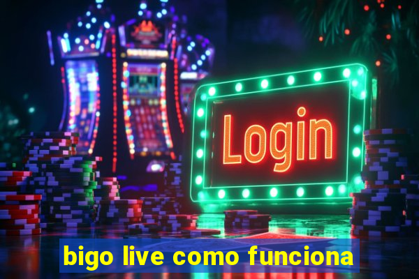 bigo live como funciona